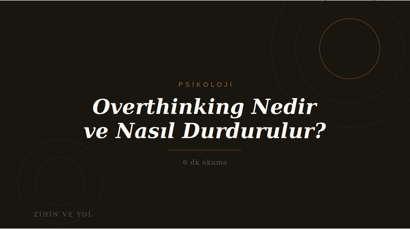 Overthinking Nedir ve Nasıl Durdurulur?